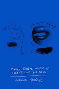 Loving Football When It Doesn't Love You Back by Natalie Shields, 9781634059664