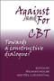 Against and For CBT (Towards a Constructive Dialogue) by Richard House, 9781906254100