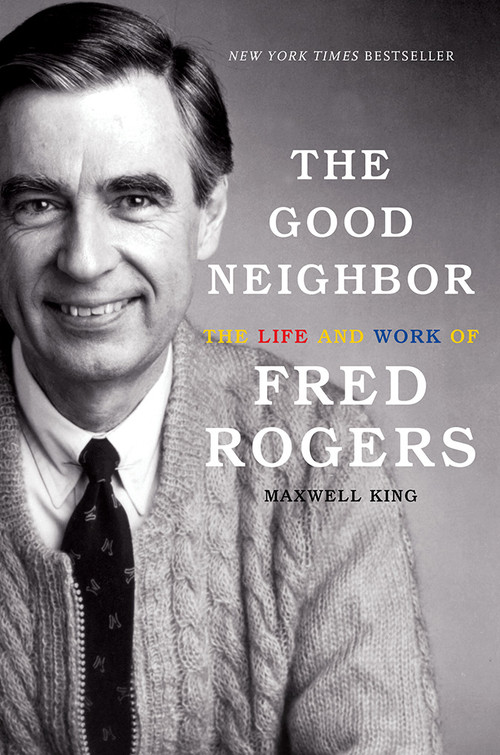 The Good Neighbor (The Life and Work of Fred Rogers) by Maxwell King, 9781419727726