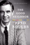 The Good Neighbor (The Life and Work of Fred Rogers) by Maxwell King, 9781419727726