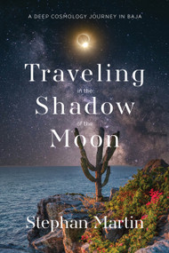 Traveling in the Shadow of the Moon (A Deep Cosmology Journey in Baja) by Stephan Martin, 9781966608684