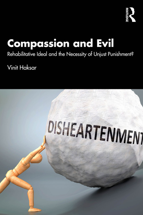 Compassion and Evil (Rehabilitative Ideal and the Necessity of Unjust Punishment?) by Vinit Haksar, 9781032987699