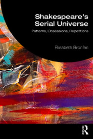 Shakespeare's Serial Universe (Patterns, Obsessions, Repetitions) by Elisabeth Bronfen, 9781041216216