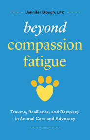 Beyond Compassion Fatigue (Trauma, Resilience, and Recovery in Animal Care and Advocacy) by Jennifer Blough, 9781774587942