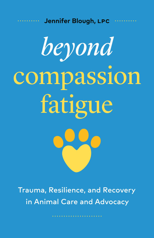 Beyond Compassion Fatigue (Trauma, Resilience, and Recovery in Animal Care and Advocacy) by Jennifer Blough, 9781774587942