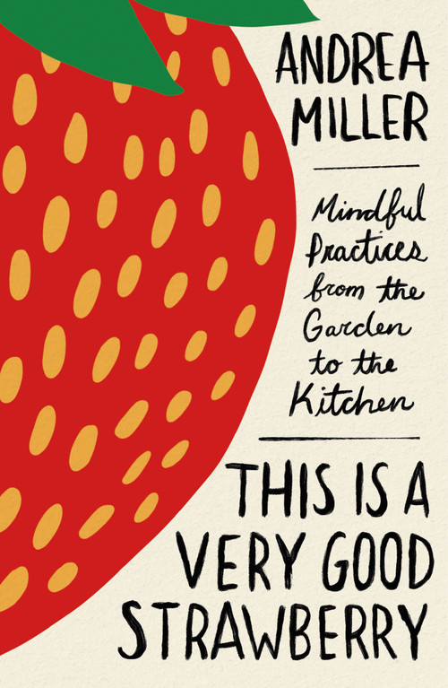 This Is a Very Good Strawberry (Mindful Practices from the Garden to the Kitchen) by Andrea Miller, 9781250380135