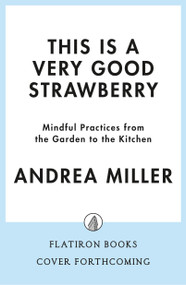 This Is a Very Good Strawberry (Mindful Practices from the Garden to the Kitchen) by Andrea Miller, 9781250380135