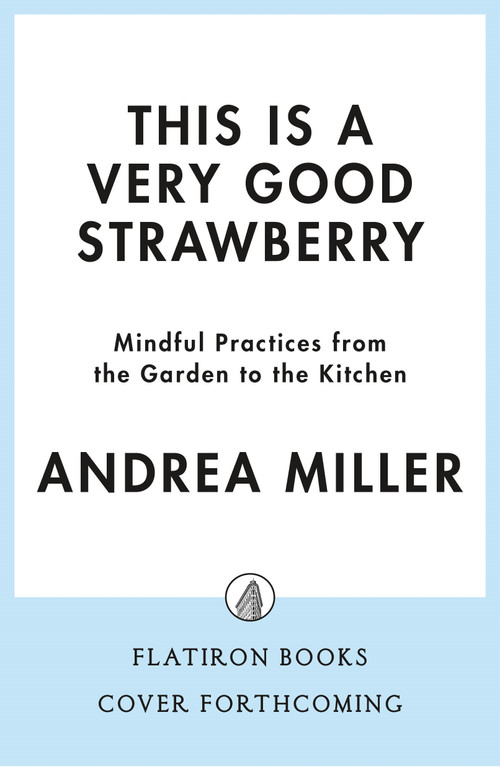 This Is a Very Good Strawberry (Mindful Practices from the Garden to the Kitchen) by Andrea Miller, 9781250380135