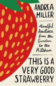 This Is a Very Good Strawberry (Mindful Practices from the Garden to the Kitchen) by Andrea Miller, 9781250380135