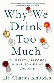 Why We Drink Too Much (The Impact of Alcohol on Our Bodies and Culture) by Dr. Charles Knowles, 9781250392947