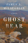 Ghost Bear (A Novel) by James A. McLaughlin, 9781250822796
