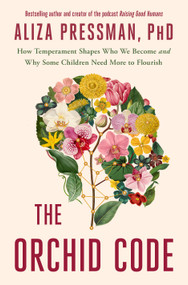 The Orchid Code (How Temperament Shapes Who We Become and Why Some Children Need More to Flourish) by Aliza Pressman, PhD, 9781250462312