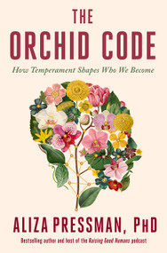 The Orchid Code (How Temperament Shapes Who We Become) by Aliza Pressman, PhD, 9781250462312