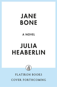 Jane Bone (A Novel) by Julia Heaberlin, 9781250877109