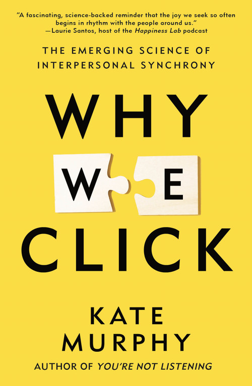 Why We Click (The Emerging Science of Interpersonal Synchrony) by Kate Murphy, 9781250425317