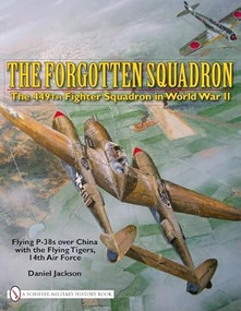 The Forgotten Squadron (The 449th Fighter Squadron in World War IIFlying P-38s with the Flying Tigers, 14th AF) by Daniel Jackson, 9780764335372