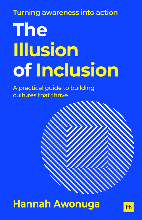 The Illusion of Inclusion (A practical guide to building cultures that thrive) by Hannah Awonuga, 9781804094846