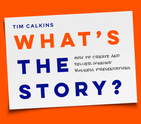 What's the Story? (How to Create and Deliver Winning Business Presentations) by Tim Calkins, 9781774587171