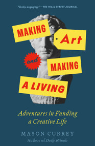 Making Art and Making a Living (Adventures in Funding a Creative Life) by Mason Currey, 9781250439918