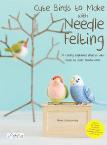Cute Birds to Make with Needle Felting (35 Clearly Explained Projects with Step by Step Instructions) by Utsunomiya Miwa, 9786059192811