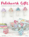 Patchwork Gifts (20 Charming Patchwork Projects to Give and Keep) by Elise Baek, 9786059192606