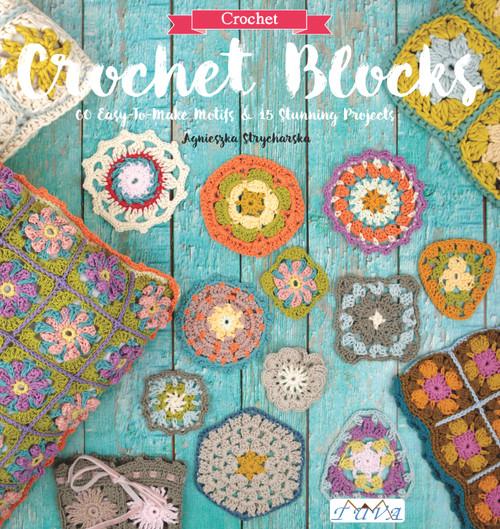 Crochet Blocks (60 Easy-To-Make Motifs & 15 Stunning Projects) by Agnieszka Strycharska, 9786059192149