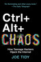Ctrl + Alt + Chaos (How Teenage Hackers Hijack the Internet) by Joe Tidy, 9781335003799