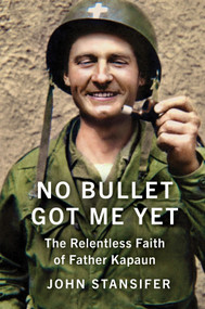 No Bullet Got Me Yet (The Relentless Faith of Father Kapaun) by John Stansifer, 9781335003997