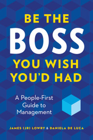 Be the Boss You Wish You'd Had (A People-First Guide to Management) by James (J.R.) Lowry, Daniela De Luca, 9781774588581