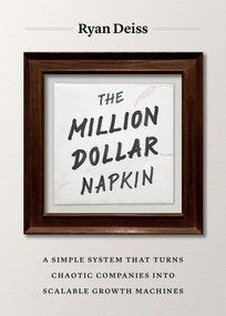 The Million Dollar Napkin (A Simple System That Turns Chaotic Companies into Scalable Growth Machines) by Ryan Deiss, 9781774588109