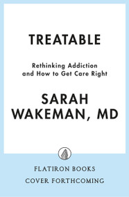 Treatable (Rethinking Addiction and How to Get Care Right) by Sarah Wakeman, 9781250410092