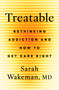 Treatable (Rethinking Addiction and How to Get Care Right) by Sarah Wakeman, MD, 9781250410092