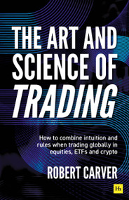 The Art and Science of Trading (How to combine intuition and rules when trading globally in equities, ETFs and crypto) by Robert Carver, 9781804094792