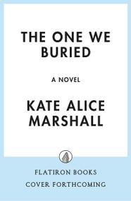 The One We Buried (A Novel) by Kate Alice Marshall, 9781250437365