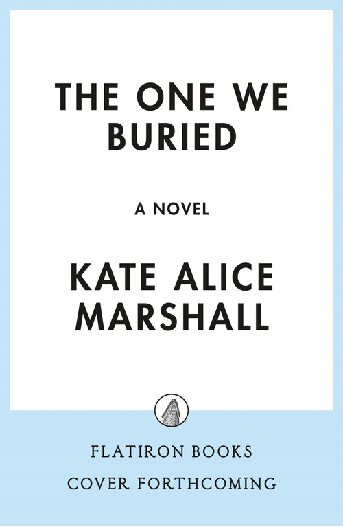 The One We Buried (A Novel) by Kate Alice Marshall, 9781250437365
