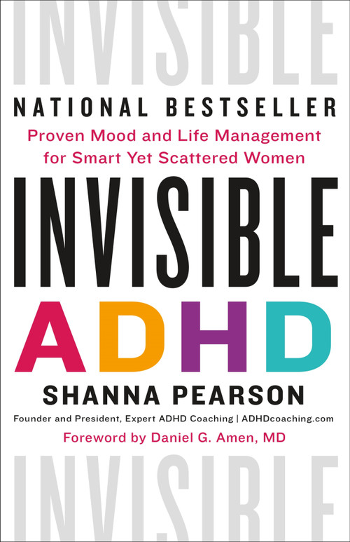 Invisible ADHD (Proven Mood and Life Management for Smart Yet Scattered Women) by Shanna Pearson, Dr. Daniel G. Amen, MD, 9781250891761
