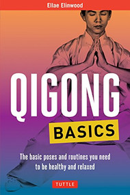 Qigong Basics (The Basic Poses and Routines you Need to be Healthy and Relaxed) by Ellae Elinwood, 9780804856454