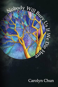 Nobody Will Bury Us If We Die Here by Carolyn Chun, 9780615938226