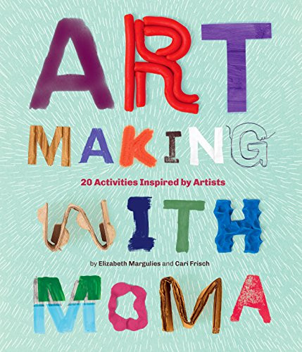 Art Making with MoMA (20 Activities for Kids Inspired by Artists at The Museum of Modern Art) by Elizabeth Margulies, Cari Frisch, 9781633450370