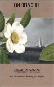 On Being Ill (with Notes from Sick Rooms by Julia Stephen) by Virginia Woolf, Hermione Lee, Mark Hussey, Rita Charon, 9781930464131