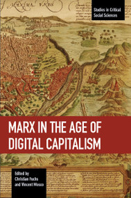 Marx in the Age of Digital Capitalism by Christian Fuchs, Vincent Mosco, 9781608467099