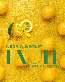 Fruit (The Art of Pastry) by Cedric Grolet, Alain Ducasse, 9782841239887