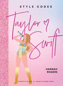 Style Codes: Taylor Swift (A Guide to Dressing Like a Fashion Icon) by Hannah Rogers, 9781419785559