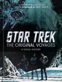 Star Trek: The Original Voyages (A Visual History) by Kyle Newman, Jeff Bond, William Shatner, Official Star Trek Licensed, 9780593838204