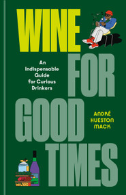 Wine for Good Times (An Indispensable Guide for Curious Drinkers) by André Hueston Mack, Oset Babür-Winter, 9780593798126