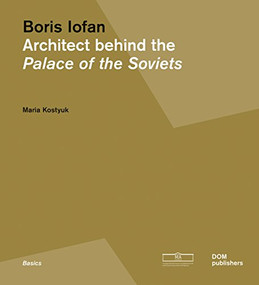 Boris Iofan (Architect behind the Palace of the Soviets) by Maria Kostyuk, 9783869223124
