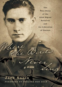 Where the Birds Never Sing (The True Story of the 92nd Signal Battalion and the Liberation of Dachau) by Jack Sacco, 9780060096656