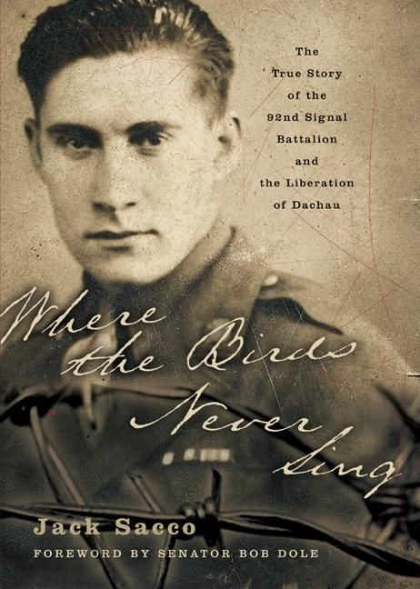 Where the Birds Never Sing (The True Story of the 92nd Signal Battalion and the Liberation of Dachau) by Jack Sacco, 9780060096656