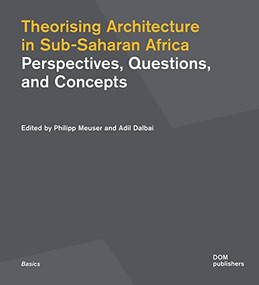 Theorising Architecture in Sub-Saharan Africa (Perspectives, Questions, and Concepts) by Philipp Meuser, Adil Dalbai, 9783869220819