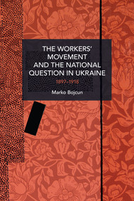 The Workers' Movement and the National Question in Ukraine (1897-1918) by Marko Bojcun, 9781642597653